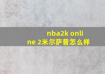 nba2k online 2米尔萨普怎么样